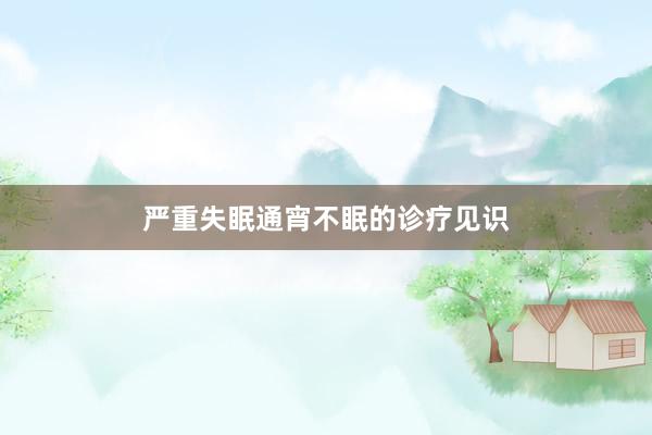严重失眠通宵不眠的诊疗见识
